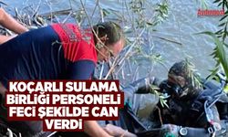 Koçarlı sulama birliği personeli feci şekilde can verdi