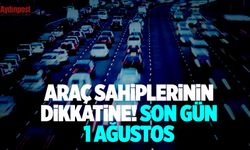 Milyonlarca araç sahibinin dikkatine! Son gün 1 Ağustos