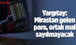Yargıtay: Mirastan gelen para, ortak mal sayılmayacak