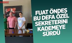 Fuat Öndeş bu defa özel sekreterini kademeye sürdü