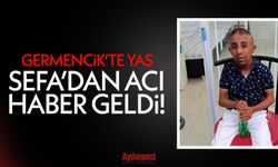 Germencik'te yas! Sefa'dan acı haber geldi