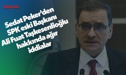 Sedat Peker'den SPK eski Başkanı Ali Fuat Taşkesenlioğlu hakkında ağır iddialar