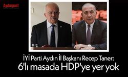 İYİ Parti Aydın İl Başkanı Recep Taner: 6'lı masada HDP'ye yer yok
