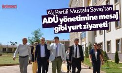 Ak Partili Mustafa Savaş'tan ADÜ yönetimine mesaj gibi yurt ziyareti