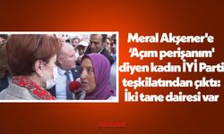 Meral Akşener'e 'Açım perişanım' diyen kadın İYİ Parti teşkilatından çıktı: İki tane dairesi var