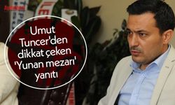 Umut Tuncer'den dikkat çeken 'Yunan mezarı' yanıtı