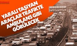 Yaralı taşıyan araçlar trafikte ambulans gibi görülecek