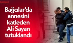 Bağcılar'da annesini katleden Ali Sayan tutuklandı