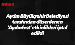 Aydın Büyükşehir Belediyesi tarafından düzenlenen 'Aydınfest' etkinlikleri iptal edildi