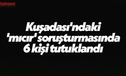 Son dakika! Kuşadası'ndaki 'mıcır' soruşturmasında 6 kişi tutuklandı
