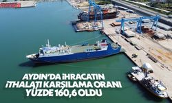 Aydın’da, ihracatın ithalatı karşılama oranı yüzde 160,6 oldu