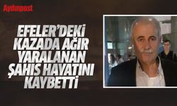Efeler'deki kazada ağır yaralanan şahıs hastanede hayatını kaybetti