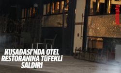 Kuşadası'nda otel restoranına tüfekli saldırı