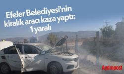 Efeler Belediyesi'nin kiralık aracı kaza yaptı: 1 yaralı