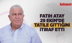 Fatih Atay 29 Ekim'de tatile gittiğini itiraf etti