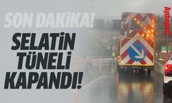 SON DAKİKA! Selatin Tüneli kapandı