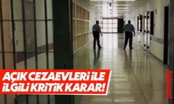 Açık cezaevleriyle ilgili kritik karar!