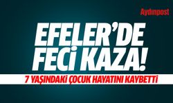 Efeler'de feci kaza! 7 yaşındaki çocuk hayatını kaybetti