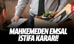 Mahkemeden emsal istifa kararı