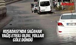 Kuşadası’nda sağanak yağış etkili oldu, yollar göle döndü