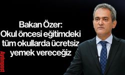 Bakan Özer: Okul öncesi eğitimdeki tüm okullarda ücretsiz yemek vereceğiz