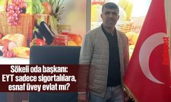Sökeli oda başkanı: EYT sadece sigortalılara, esnaf üvey evlat mı?