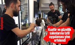 Kuaför ve güzellik salonlarına tatil uygulaması yine ertelendi