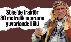 Söke’de traktör 30 metrelik uçuruma yuvarlandı: 1 ölü