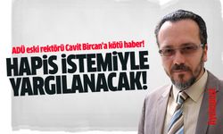 ADÜ eski rektörü Cavit Bircan'a kötü haber! Hapis istemiyle yargılanacak
