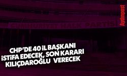 CHP'de 40 il başkanı istifa edecek, son kararı Kılıçdaroğlu verecek