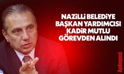 Nazilli Belediye Başkan Yardımcısı Kadir Mutlu görevden alındı