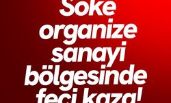 Son dakika! Söke Organize Sanayi Bölgesi'nde iş kazası: 1 Ölü