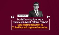 Erman Çetin yazdı: Denizli’ye otoyol yapılıyor, ceremesini Aydınlı çiftçiler çekiyor! Şaka gibi belediyecilik ve İyi Parti Aydın kongresinden notlar…