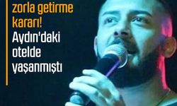 Kurtuluş Kuş’a zorla getirme kararı! Aydın'daki otelde yaşanmıştı