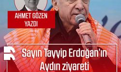 Ahmet Gözen yazdı: Sayın Tayyip Erdoğan’ın Aydın ziyareti
