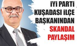 İYİ Parti Kuşadası İlçe Başkanından skandal paylaşım
