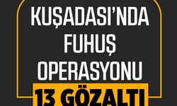 Kuşadası’nda fuhuş operasyonu: 13 gözaltı