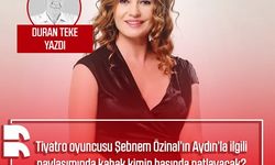 Duran Teke yazdı: Tiyatro oyuncusu Şebnem Özinal’ın Aydın’la ilgili paylaşımında kabak kimin başında patlayacak?