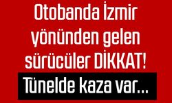 Otobanda İzmir yönünden gelen sürücüler DİKKAT! Tünelde kaza var...