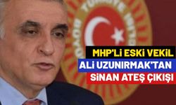 MHP'li eski vekil Ali Uzunırmak'tan Sinan Ateş çıkışı