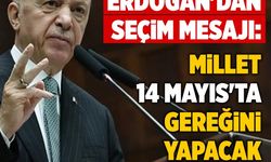Erdoğan'dan seçim mesajı: Millet 14 Mayıs'ta gereğini yapacak