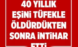 40 yıllık eşini tüfekle öldürdükten sonra intihar etti