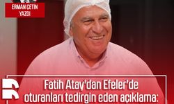 Erman Çetin yazdı: Fatih Atay'dan Efeler'de oturanları tedirgin eden açıklama: Durum gerçekten vahim mi?