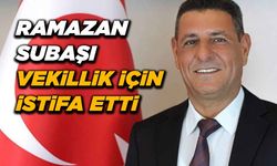 Ramazan Subaşı vekillik için istifa etti