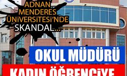 Aydın Adnan Menderes Üniversitesi’nde skandal! Okul müdürü kadın öğrenciye…