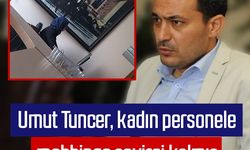 Umut Tuncer, kadın personele mobbinge seyirci kalmış