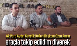 Ak Parti Aydın Gençlik Kolları Başkanı Ozan Ancın, araçla takip edildim diyerek CHP'li gençlerden şikayetçi oldu