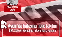 Erman Çetin yazdı: Aydın'da kafasına göre takılan CHP, Söke'yi kaybetme riskiyle karşı karşıya!