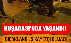 Kuşadası'nda yaşandı! Bıçaklandı, şikayetçi olmadı