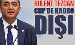 Bülent Tezcan CHP'de kadro dışı